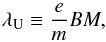 \begin{equation} \lambda _{\rm U} \equiv \frac{e}{m} B M, \end{equation}