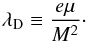\begin{equation} \lambda _{\rm D} \equiv \frac{e \mu}{M^2}\cdot \end{equation}