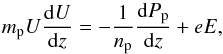 \begin{equation} \label{momentum} m_{\mathrm p}U\frac{\mathrm dU}{\mathrm dz}=-\frac{1}{n_{\mathrm p}}\frac{\mathrm dP_{\mathrm p}}{\mathrm dz} +eE, \end{equation}