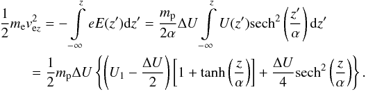 \begin{eqnarray} \label{DSE} &&\frac{1}{2}m_{\mathrm e}v_{\mathrm ez}^{2}=-\int\limits _{-\infty }^{z}eE(z^{\prime})\mathrm dz^{\prime}=\frac{m_{\mathrm p}}{2\alpha}\Delta U\int\limits_{-\infty}^{z}U(z^{\prime})\mathrm{sech}^2\left(\frac{z^{\prime}}{\alpha}\right)\mathrm dz^{\prime}\nonumber\\ &&~~~~~~~~~=\frac{1}{2}m_{\mathrm p}\Delta U\left\{\left(U_1-\frac{\Delta U}{2}\right)\left[1+\tanh\left(\frac{z}{\alpha}\right)\right]+\frac{\Delta U}{4}\mathrm{sech}^2\left(\frac{z}{\alpha}\right)\right\}. \end{eqnarray}
