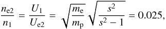 \begin{equation} \frac{n_{\mathrm e2}}{n_1}=\frac{U_1}{U_{\mathrm e2}}=\sqrt{\frac{m_{\mathrm e}}{m_{\mathrm p}}}\sqrt{\frac{s^2}{s^2-1}}=0.025, \end{equation}