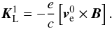 \begin{equation} \vec{K}_{\mathrm L}^{1}=-\frac{e}{c}\left[\vec{v}_{\mathrm e}^{0}\times \vec{B}\right]. \end{equation}
