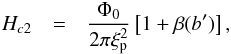 \begin{eqnarray} \label{eq:Hc2_1} H_{c2} &=&\frac{\Phi_0}{2\pi\xi_{\rm p}^2} \left[1 + \beta(b')\right], \end{eqnarray}