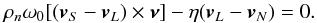 \begin{equation} \label{eq:force_balance} \rho_n\omega_0 [(\vecv_S-\vecv_L)\times \vecnu] - \eta (\vecv_L-\vecv_N) =0. \end{equation}