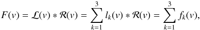 \begin{equation} {F(v) = \mathcal{L}(v) \ast \mathcal{R}(v) = \sum_{k=1}^{3} l_{k} (v) \ast \mathcal{R}(v) = \sum_{k=1}^{3} f_{k} (v)}, \end{equation}
