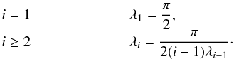 \begin{eqnarray} \begin{array}{ll} i=1&\hspace{2cm} \lambda_1 = \displaystyle\frac{\pi}{2}, \\ \label{vlhodn} i\geq 2 &\hspace{2cm} \lambda_i = \displaystyle\frac{\pi}{2(i-1)\lambda_{i-1}}\cdot \end{array} \end{eqnarray}