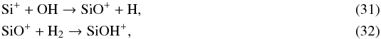 \begin{eqnarray} && \ce{Si^{+}} + \ce{OH} \to \ce{SiO^{+}} + \ce{H}, \label{eq:SiO+formation} \\ && \ce{SiO^{+}} + \ce{H_{2}} \to \ce{SiOH^{+}}, \label{eq:SiO+destruction} \end{eqnarray}