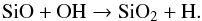 \begin{eqnarray} \label{eq:CH_formation10} && \ce{SiO} + \ce{OH} \to \ce{SiO_2} + \ce{H}. \end{eqnarray}