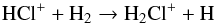\begin{eqnarray} && \ce{HCl^+} + \ce{H_{2}} \to \ce{H_{2}Cl^+} + \ce{H} \label{eq:H2Clformation} \end{eqnarray}