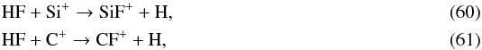 \begin{eqnarray} && \ce{HF} + \ce{Si^+} \to \ce{SiF^+} + \ce{H}, \label{eq:SiF+formation} \\ && \ce{HF} + \ce{C^+} \to \ce{CF^+} + \ce{H}, \end{eqnarray}