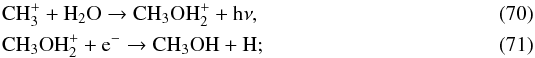 \begin{eqnarray} && \ce{CH_{3}^{+}} + \ce{H_2O} \to \ce{CH_{3}OH_2^+} + \ce{h\nu}, \\ && \ce{CH_{3}OH_2^+} + \ce{e^-} \to \ce{CH_{3}OH} + \ce{H}; \end{eqnarray}