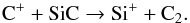 \begin{eqnarray} && \ce{C^+} + \ce{SiC} \to \ce{Si^+} + \ce{C_{2}}. \end{eqnarray}