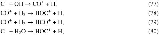 \begin{eqnarray} &&\ce{C^+} + \ce{OH} \to \ce{CO^+} + \ce{H}, \\ & &\ce{CO^+} + \ce{H_{2}} \to \ce{HOC^+} + \ce{H}, \\ &&\ce{CO^+} + \ce{H_{2}} \to \ce{HCO^+} + \ce{H}, \\ &&\ce{C^+} + \ce{H_2O} \to \ce{HOC^+} + \ce{H}, \end{eqnarray}