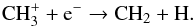 \begin{eqnarray} \label{eq:CH_formation2} && \ce{CH_{3}^{+}} + \ce{e^-} \to \ce{CH_{2}} + \ce{H}. \end{eqnarray}