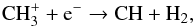 \begin{eqnarray} \label{eq:CH_formation3} && \ce{CH_{3}^{+}} + \ce{e^-} \to \ce{CH} + \ce{H_{2}}, \end{eqnarray}