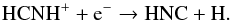 \begin{eqnarray} && \ce{HCNH^{+}} + \ce{e^-} \to \ce{HNC} + \ce{H}. \end{eqnarray}