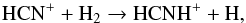 \begin{eqnarray} && \ce{HCN^{+}} + \ce{H_{2}} \to \ce{HCNH^{+}} + \ce{H}, \end{eqnarray}