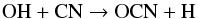 \begin{eqnarray} && \ce{OH} + \ce{CN} \to \ce{OCN} + \ce{H} \end{eqnarray}