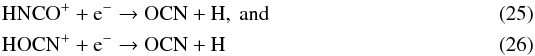 \begin{eqnarray} && \ce{HNCO^{+}} + \ce{e^-} \to \ce{OCN} + \ce{H} \label{eq:OCN_formation_a},\ \text{and\ }\\ && \ce{HOCN^{+}} + \ce{e^-} \to \ce{OCN} + \ce{H} \label{eq:OCN_formation_b} \end{eqnarray}