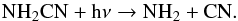 \begin{eqnarray} \label{eq:CH_formation5} && \ce{NH_{2}CN} + \ce{h\nu} \to \ce{NH_{2}} + \ce{CN}. \end{eqnarray}