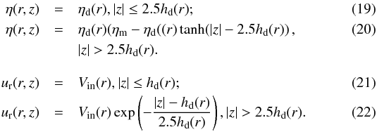 \begin{eqnarray} \eta(r,z)&=&\eta_{\rm d}(r), |z|\le 2.5h_{\rm d}(r);\\ \eta(r,z)&=&\eta_{\rm d}(r)(\eta_{\rm m}-\eta_{\rm d}(\left(r)\tanh(|z|-2.5h_{\rm d}(r)\right),\\ \nonumber && |z|>2.5h_{\rm d}(r). \\[3mm] u_{\rm r}(r,z)&=&V_{\rm in}(r), |z|\le h_{\rm d}(r);\\ u_{\rm r}(r,z)&=&V_{\rm in}(r)\exp\left(-\frac{|z|-h_{\rm d}(r)}{2.5h_{\rm d}(r)}\right), |z|> 2.5h_{\rm d}(r). \end{eqnarray}