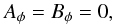 \begin{eqnarray*} A_\phi=B_\phi=0, \end{eqnarray*}