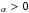 \hbox{$\sf _\alpha>0$}