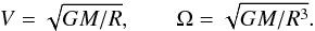 \begin{equation} V = \sqrt{GM/R}, \quad \quad \Omega = \sqrt{GM/R^3}. \label{rot} \end{equation}