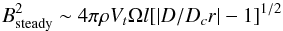 \begin{eqnarray*} B^2_{\rm steady} \sim 4\pi\rho V_t \Omega l [|D/D_cr|-1]^{1/2} \end{eqnarray*}