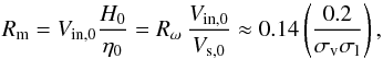 \begin{equation} R_{\rm m}=V_{\rm in,0} \frac{H_0}{\eta_0} = R_\omega \,\frac{V_{\rm in,0}}{V_{\rm s,0}} \approx 0.14 \left(\frac{0.2} {\sigma_{\rm v}\sigma_{\rm l}}\right), \end{equation}