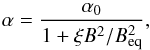\begin{equation} \alpha = \frac{\alpha_0}{1 + \xi B^2/B_{\rm eq}^2}, \label{sat} \end{equation}