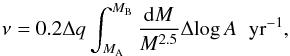 \begin{equation} \nu=0.2\Delta q\int_{M_{\rm A}}^{M_{\rm B}}\frac{{\rm d}M}{M^{\rm 2.5}}\Delta\!\log A \hspace{0.2cm}{\rm yr^{\rm -1}},\label{eq:IT84} \end{equation}