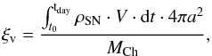 \begin{equation} \xi_{\rm v}=\frac{\int_{t_{\rm 0}}^{\rm t_{\rm day}}\rho_{\rm SN}\cdot V\cdot {\rm d}t\cdot 4\pi a^{\rm 2}}{M_{\rm Ch}}, \end{equation}