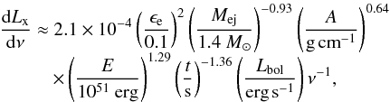 \begin{equation} \begin{array}{lc} \displaystyle \frac{{\rm d}L_{\rm x}}{{\rm d}\nu}\approx2.1\times10^{\rm -4}\left(\frac{\epsilon_{\rm e}}{0.1}\right)^{\rm 2}\left(\frac{M_{\rm ej}}{1.4~M_{\odot}}\right)^{\rm -0.93}\left(\frac{A}{{\rm g}\hspace{0.05cm}{\rm cm}^{\rm -1}}\right)^{\rm 0.64}\\[2mm] \displaystyle \hspace{1cm}\times\left(\frac{E}{10^{\rm 51}~{\rm erg}}\right)^{\rm 1.29}\left(\frac{t}{\rm s}\right)^{\rm -1.36}\left(\frac{L_{\rm bol}}{{\rm erg}\hspace{0.05cm}{\rm s}^{\rm -1}}\right)\nu^{\rm -1},\label{eq:lxic} \end{array} \end{equation}