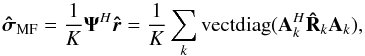 \begin{equation} \label{eq:mfdimg} \SMFDI=\frac{1}{K}\bAt^H\brh=\frac{1}{K}\sum_k \vectdiag(\bA_k^H\bRh_k\bA_k), \end{equation}