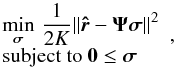 \begin{equation} \begin{array}{l} \label{eq:NNLS} \displaystyle\min_{{\bsigma}}\, \frac{1}{2K}\| \brh - \bAt\bsigma\|^2 \\ \hbox{subject to } \vzero \le \bsigma \ena , \end{equation}