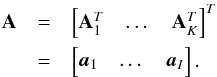 \begin{eqnarray} \bA&=&\begin{bmatrix}\bA_1^T & \dots &\bA_K^T\end{bmatrix}^T \notag \\ &=&\begin{bmatrix} \ba_1 & \dots & \ba_I \end{bmatrix}. \end{eqnarray}