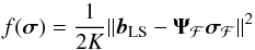 \begin{equation} \label{eq:subproblemLS} f(\bsigma) = \frac{1}{2K}\|\bb_{\text{LS}}-\bAt_{\MCF}\bsigma_{\MCF} \|^2 \end{equation}
