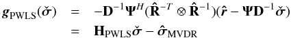 \begin{eqnarray} \label{eq:gmvdr} \bg_{\text{PWLS}}(\PWLSsigma) &=&-\bD^{-1}\bAt^H(\bRh^{-T} \otimes \bRh^{-1})(\brh-\bAt\bD^{-1}\PWLSsigma) \notag \\ &=&\bH_{\text{PWLS}}\PWLSsigma-\UMVDRDI \end{eqnarray}
