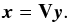 \begin{equation} \bx=\bV\by\notag. \end{equation}