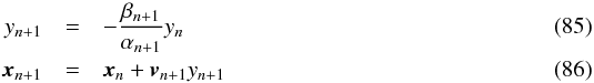 \begin{eqnarray} y_{n+1}&=&-\frac{\beta_{n+1}}{\alpha_{n+1}} y_{n}\\ \bx_{n+1}&=&\bx_{n}+\bv_{n+1} y_{n+1} \end{eqnarray}