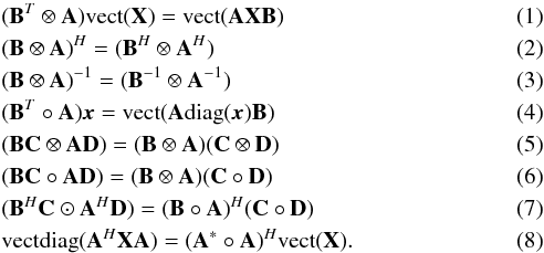 \begin{eqnarray} &&\label{kron:1} (\bB^T \otimes \bA)\vect(\bX) =\vect(\bA\bX\bB) \\ &&\label{kron:2} (\bB \otimes \bA)^H =(\bB^H \otimes \bA^H)\\ &&\label{kron:3} (\bB \otimes \bA)^{-1} =(\bB^{-1} \otimes \bA^{-1})\\ &&\label{kron:4} (\bB^T \circ \bA)\bx =\vect(\bA\diag(\bx)\bB)\\ &&\label{kron:5} (\bB\bC \otimes \bA\bD) =(\bB \otimes \bA)(\bC \otimes \bD)\\ &&\label{kron:6} (\bB\bC \circ \bA\bD) =(\bB \otimes \bA)(\bC \circ \bD)\\ &&\label{kron:7} (\bB^H\bC \odot \bA^H\bD) =(\bB \circ \bA)^H(\bC \circ \bD)\\ &&\label{kron:8} \vectdiag(\bA^H\bX\bA) =(\bA^* \circ \bA)^H\vect(\bX). \end{eqnarray}