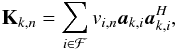 \begin{equation} \bK_{k,n}=\sum_{i \in \MCF} v_{i,n} \ba_{k,i}\ba_{k,i}^H, \end{equation}