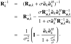 \appendix \setcounter{section}{1} \begin{eqnarray} \bR_k^{-1}&=&(\bR_{\bn,k}+ \sigma \bat_k\bat_k^H)^{-1} \notag \\ &=& \bR_{\bn,k}^{-1}-\frac{\sigma \bR_{\bn,k}^{-1}\bat_k\bat_k^H\bR_{\bn,k}^{-1}}{1+\sigma \bat^H_k\bR_{\bn,k}^{-1}\bat_k} \notag \\ &=&\frac{1}{\sigma_{n}^2}\left ( \bI-\frac{\bat_k\bat_k^H}{1+\frac{\sigma_{n}^2}{\sigma}} \right )\cdot \end{eqnarray}
