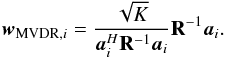 \appendix \setcounter{section}{2} \begin{equation} \label{eq:wmvdr} \bw_{\text{MVDR},i} = \frac{\sqrt{K}}{\ba_{i}^H\bR^{-1}\ba_{i}} \bR^{-1}\ba_{i}. \end{equation}