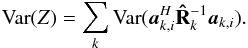 \appendix \setcounter{section}{3} \begin{equation} \Var(Z)=\sum_k \Var(\ba_{k,i}^H\bRh_{k}^{-1}\ba_{k,i}). \end{equation}