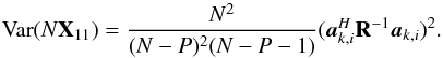 \appendix \setcounter{section}{3} \begin{equation} \Var(N\bX_{11})=\frac{N^2}{(N-P)^2(N-P-1)}(\ba_{k,i}^H\bR^{-1}\ba_{k,i})^2. \end{equation}