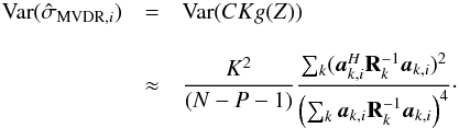 \appendix \setcounter{section}{3} \begin{eqnarray} \Var(\UMVDRDIind{i})&=&\Var(C K g(Z))\notag \\[3mm] &\approx& \frac{K^2}{(N-P-1)}\frac{\sum_k (\ba_{k,i}^H\bR_{k}^{-1}\ba_{k,i})^2}{\left(\sum_k \ba_{k,i}\bR_{k}^{-1}\ba_{k,i}\right)^4}\cdot\notag \end{eqnarray}