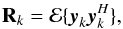 \begin{equation} \bR_k=\EExp\{\by_k \by_k^H\} , \end{equation}