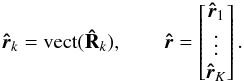 \begin{equation} \label{def:brh} \brh_{k}=\vect(\bRh_{k}) ,\qquad \brh = \begin{bmatrix}\brh_{1}\\ \vdots\\\brh_{K}\end{bmatrix} . \end{equation}